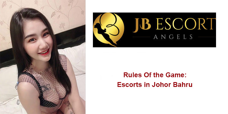 Rules Of the Game: Escorts in Johor Bahru<